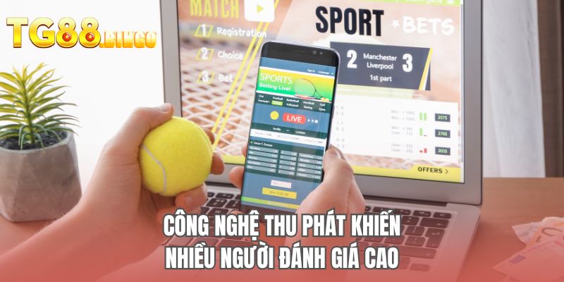 Công nghệ thu phát khiến nhiều người đánh giá cao