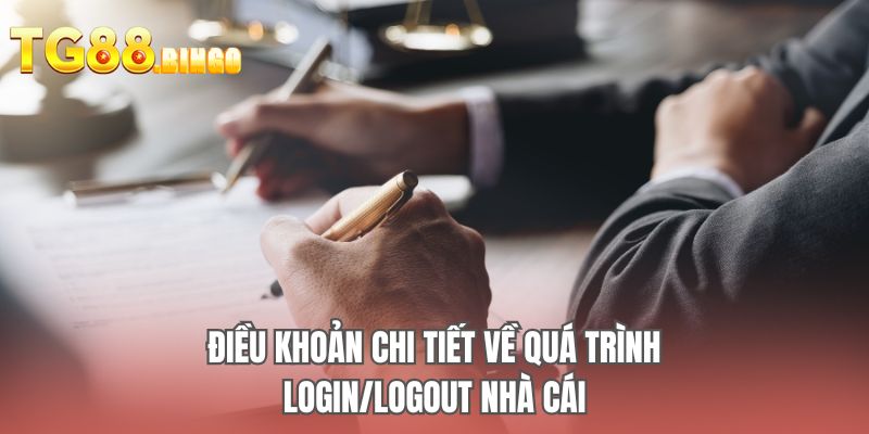 Điều khoản chi tiết về quá trình login/logout nhà cái