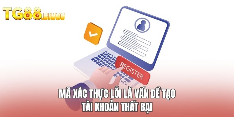 Mã xác thực lỗi là vấn đề tạo tài khoản thất bại